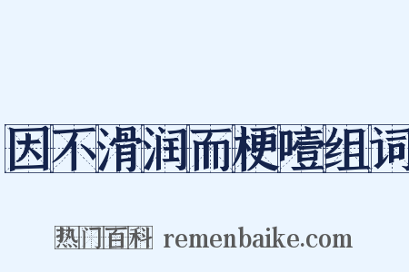 因不滑润而梗噎组词是什么意思的图片